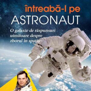 Întreabă-l pe astronaut! O galaxie de răspunsuri uimitoare despre zborul în spaţiu