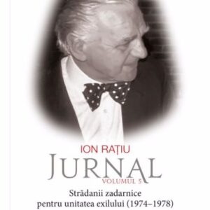 Ion Rațiu. Jurnal Volumul 5: Strădanii zadarnice pentru unitatea exilului (1974–1978)