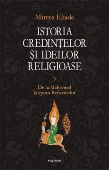 Istoria credintelor si ideilor religioase. Vol. III: De la Mahomed la epoca Reformelor