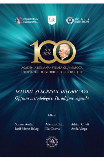 Istoria si scrisul istoric azi. Optiuni metodologice. Paradigme. Agenda