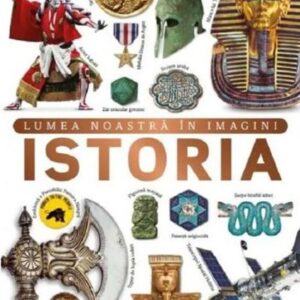 Istoria. Lumea noastra in imagini