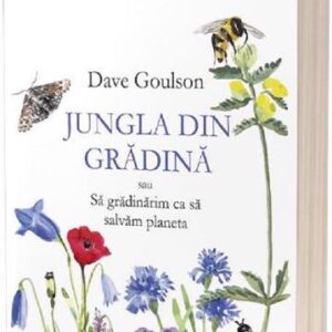 Jungla din gradina sau sa gradinarim ca sa salvam planeta