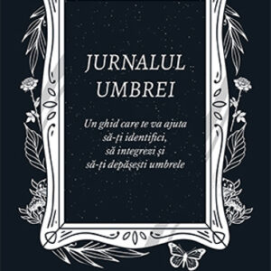 Jurnalul umbrei. Un jurnal ghidat care te va ajuta să-ți identifici să integrezi și să-ți depășești umbrele