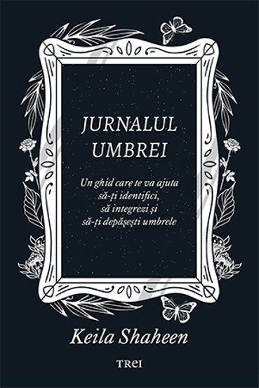 Jurnalul umbrei. Un jurnal ghidat care te va ajuta să-ți identifici să integrezi și să-ți depășești umbrele