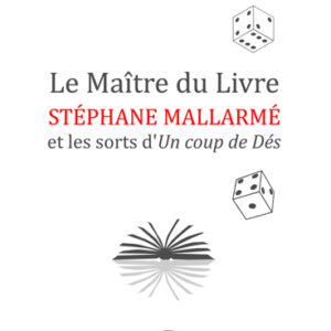 Le Maitre du Livre: Stéphane Mallarmé et les sorts d’Un coup de Dés