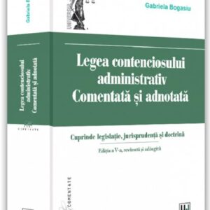 Legea contenciosului administrativ comentata si adnotata revazuta si adaugita 2022