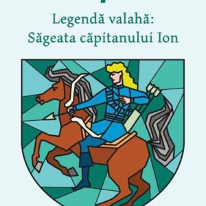 Legendă valahă: Săgeata căpitanului Ion Vol. 1