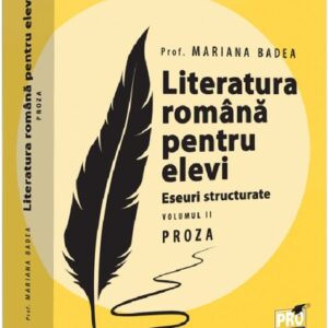 Literatura romana pentru elevi. Eseuri structurate. Vol.2: Proza