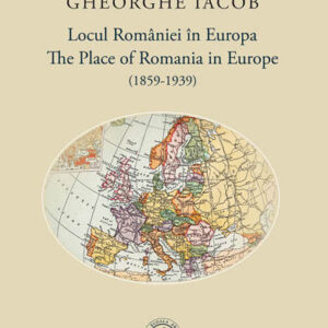 Locul Romaniei in Europa (1859-1939) / The Place of Romania in Europe (1859-1939)