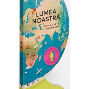 Lumea noastra. Prima carte de geografie