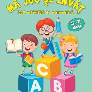 Ma joc si invat. 300 activitati de matematica