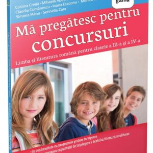 Mă pregătesc pentru concursuri • Limba și literatura română pentru clasele a III-a și a IV-a