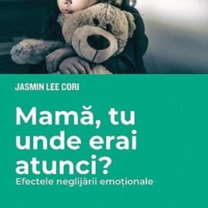 Mamă tu unde erai atunci? Efectele neglijării emoționale