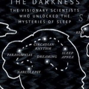 Mapping the Darkness : The Visionary Scientists Who Unlocked the Mysteries of Sleep