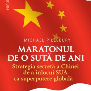 Maratonul de o sută de ani. Strategia secretă a Chinei de a înlocui SUA ca superputere globală.