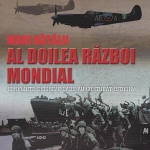 Mari batalii – Al doilea razboi mondial. Conflicte decisive care au conturat istoria