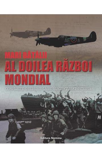 Mari batalii – Al doilea razboi mondial. Conflicte decisive care au conturat istoria