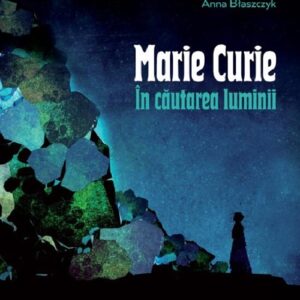 Marie Curie: in cautarea luminii