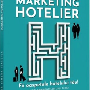 Marketing hotelier. Fii oaspetele hotelului tau. Harta experientelor unui turist vazuta prin ochii unui manager