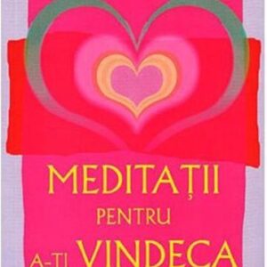 Meditatii pentru a-ti vindeca viata