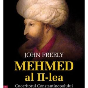 Mehmed al II-lea. Cuceritorul Constantinopolului