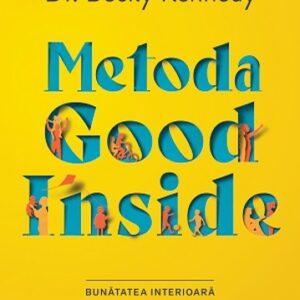 Metoda Good Inside. Bunatatea interioara a copilului tau