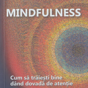 Mindfulness. Cum să trăiești bine dând dovadă de atenție