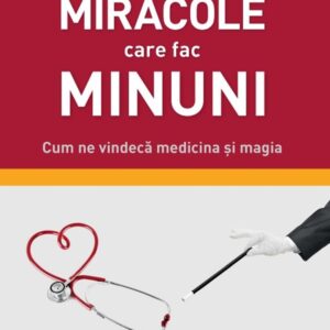 Miracole care fac minuni. Cum ne vindecă medicina și magia