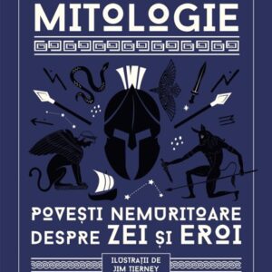 Mitologie. Povesti nemuritoare despre Zei si Eroi