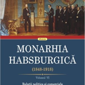 Monarhia Habsburgica 1848-1918 Vol. 6