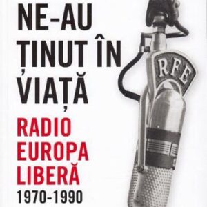 Ne-au ținut în viață. Radio Europa Liberă 1970-1990