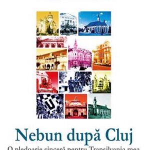 Nebun dupa Cluj. O pledoarie sincera pentru Transilvania mea