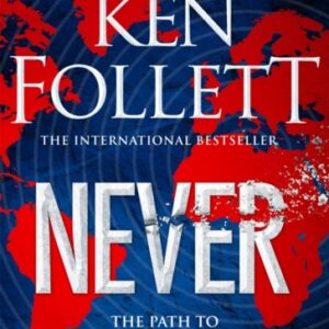 Never : A Globe-spanning Contemporary Tour-de-Force from the No.1 International Bestselling Author of the Kingsbridge Series