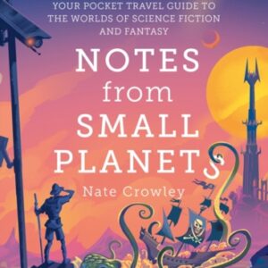 Notes from Small Planets : Your Pocket Travel Guide to the Worlds of Science Fiction and Fantasy