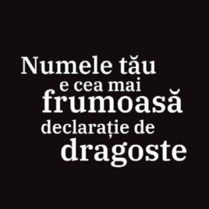 Numele tau e cea mai frumoasa declaratie de dragoste