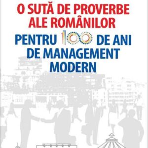 O sută de proverbe ale românilor pentru 100 de ani de management modern