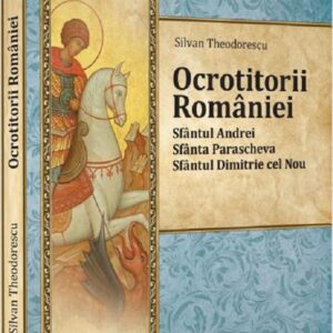 Ocrotitorii Romaniei – Sfantul Andrei Sfanta Parascheva Sfantul Dimitrie cel Nou. Volumul I