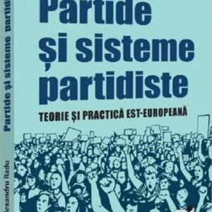 Partide si sisteme partidiste. Teorie si practica est-europeana