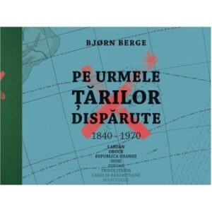 Pe urmele tarilor disparute 1840-1970