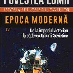 Povestea lumii. Istoria pe intelesul copiilor Vol.4: Epoca moderna