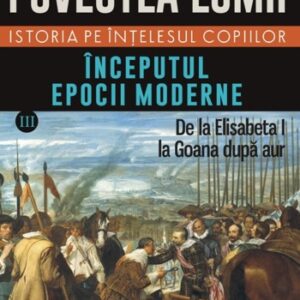 Povestea lumii. Istoria pe înţelesul copiilor. Vol. III: Începutul epocii moderne