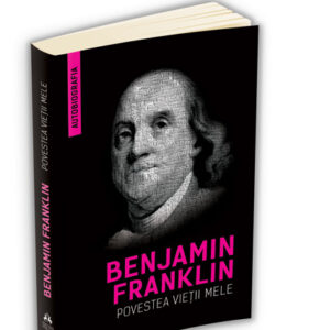 Povestea vietii mele - Benjamin Franklin (Autobiografia)