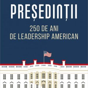 Presedintii – 250 de ani de leadership politic american