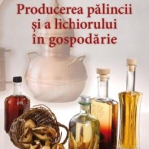 Producerea palincii si a lichiorului in gospodarie