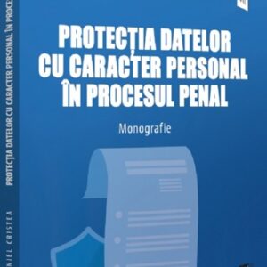 Protectia datelor cu caracter personal in procesul penal. Monografie