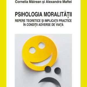 Psihologia moralităţii Repere teoretice și implicații practice în condiții adverse de viață