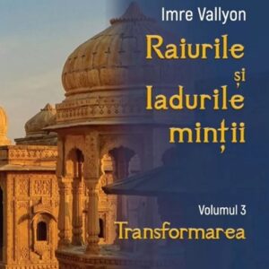 Raiurile si iadurile mintii - volumul 3