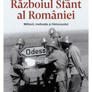 Războiul Sfânt al României. Militarii motivația și Holocaustul