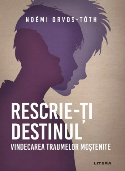 Rescrie-ti destinul. Vindecarea traumelor mostenite