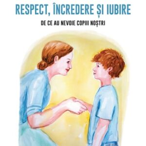 Respect incredere si iubire. De ce au nevoie copiii nostri